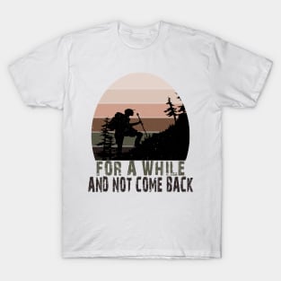 FOR A WHILE AND NOT COME BACK T-Shirt